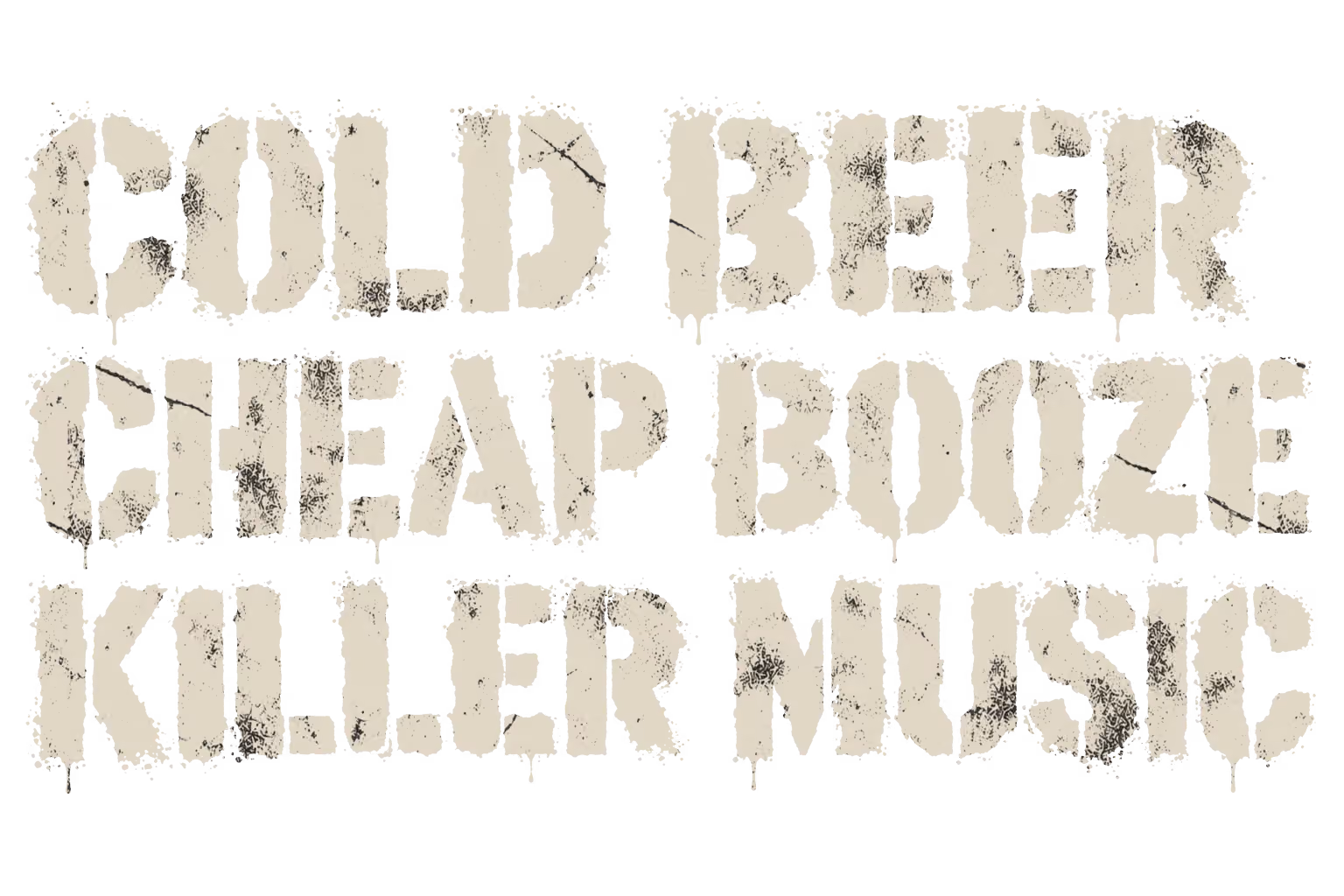 COLD BEER. CHEAP BOOZE. KILLER MUSIC.